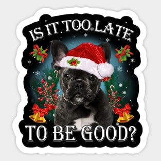 Santa Black French Bulldog Christmas Is It Too Late To Be Good Sticker